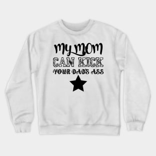 My mom can kick your dad's ass Crewneck Sweatshirt